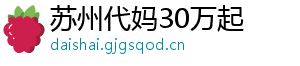 苏州代妈30万起	